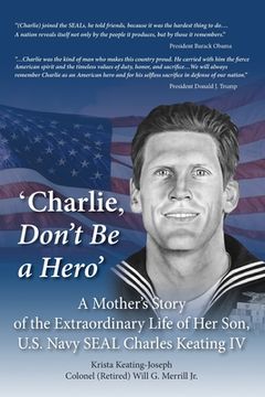 portada 'Charlie, Don't Be a Hero': A Mother's Story of the Extraordinary Life of Her Son, U.S. Navy SEAL Charles Keating IV (en Inglés)