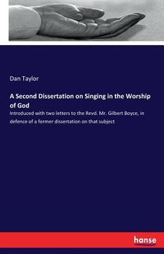 portada A Second Dissertation on Singing in the Worship of God: Introduced with two letters to the Revd. Mr. Gilbert Boyce, in defence of a former dissertatio