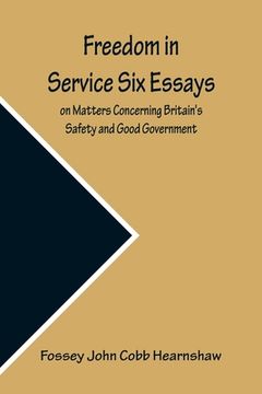portada Freedom In Service Six Essays on Matters Concerning Britain's Safety and Good Government (en Inglés)