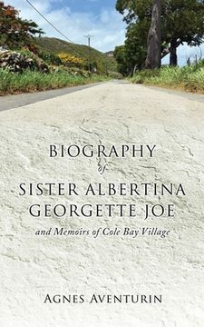 portada Biography of Sister Albertina Georgette Joe: and Memoirs of Cole Bay Village (en Inglés)