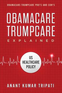 portada Obamacare Trumpcare Explained: Obamacare-Trumpcare Pro's and Con's (en Inglés)