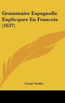 portada Grammaire Espagnolle Explicquee En Francois (1637) (en Francés)