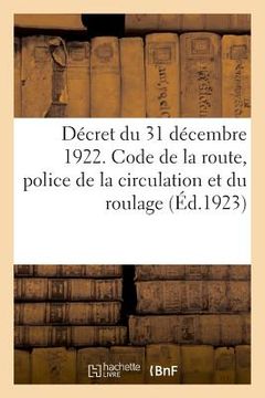 portada Décret 31 Décembre 1922. Code de la Route, Règlement Sur La Police de la Circulation Et Du Roulage: Saumur, Fontainebleau, Versailles, l'École d'Admin (en Francés)
