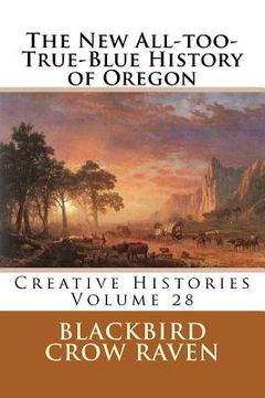 portada The New All-too-True-Blue History of Oregon (en Inglés)