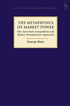 portada The Metaphysics of Market Power: The Zero-Sum Competition and Market Manipulation Approach (Hart Studies in Competition Law) (en Inglés)