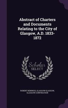portada Abstract of Charters and Documents Relating to the City of Glasgow, A.D. 1833-1872 (en Inglés)