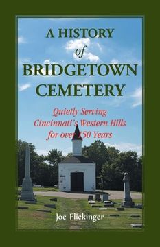 portada A History of Bridgetown Cemetery: Quietly Serving Cincinnati'S Western Hills for Over 150 Years (en Inglés)