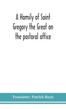portada A homily of Saint Gregory the Great on the pastoral office (in English)