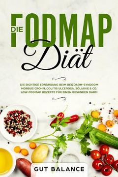 portada Die FODMAP Diät: Die richtige Ernährung beim Reizdarm-Syndrom - Morbus Crohn, Colitis ulcerosa, Zöliakie & Co. - Low-FODMAP Rezepte für (en Alemán)
