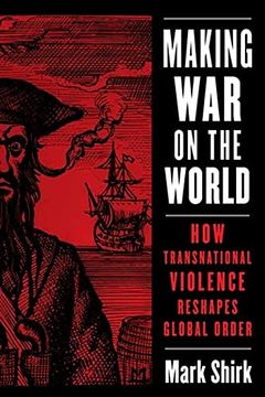 portada Making war on the World: How Transnational Violence Reshapes Global Order (Columbia Studies in International Order and Politics) (en Inglés)