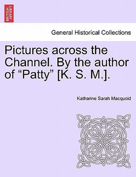 portada pictures across the channel. by the author of "patty" [k. s. m.]. (en Inglés)