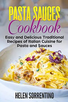 portada Pasta Sauces Cookbook: Easy and Delicious Traditional Recipes of Italian Cuisine for Pasta and Sauces. (en Inglés)