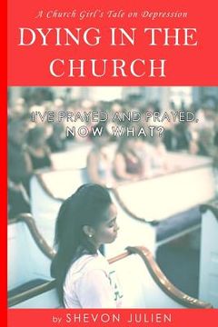 portada Dying in the Church: I've Prayed and prayed, now what? (en Inglés)
