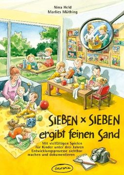 portada SIEBEN x SIEBEN ergibt feinen Sand: Mit vielfältigen Spielen für Kinder unter drei Jahren Entwicklungsprozesse sichtbar machen und dokumentieren (en Alemán)