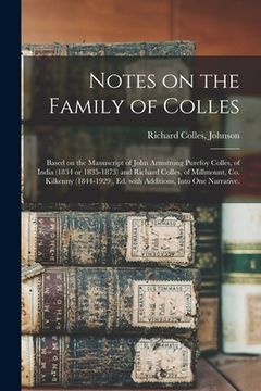 portada Notes on the Family of Colles; Based on the Manuscript of John Armstrong Purefoy Colles, of India (1834 or 1835-1873) and Richard Colles, of Millmount (en Inglés)