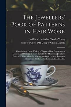 portada The Jewellers' Book of Patterns in Hair Work: Containing a Great Variety of Copper-plate Engravings of Devices and Patterns in Hair; Suitable for Mour (en Inglés)