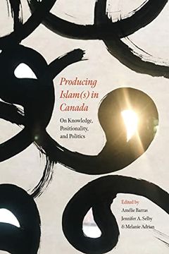 portada Producing Islam(s) in Canada: On Knowledge, Positionality, and Politics (en Inglés)