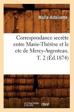 portada Correspondance Secrète Entre Marie-Thérèse Et Le Cte de Mercy-Argenteau. T. 2 (Éd.1874) (in French)