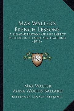 portada max walter's french lessons: a demonstration of the direct method in elementary teaching (1911) (in English)