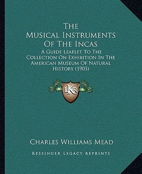 portada the musical instruments of the incas: a guide leaflet to the collection on exhibition in the american museum of natural history (1903) (en Inglés)