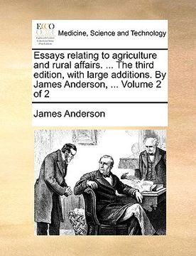 portada essays relating to agriculture and rural affairs. ... the third edition, with large additions. by james anderson, ... volume 2 of 2 (in English)