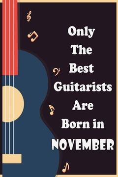 portada Only The Best Guitarists Are Born in November: simple and elegant , Music Notation, musicsheets, perfect give for birthdays, 110 pages 6x9 inches (en Inglés)