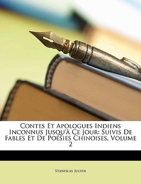portada Contes Et Apologues Indiens Inconnus Jusqu'à Ce Jour: Suivis De Fables Et De Poésies Chinoises, Volume 2 (en Francés)