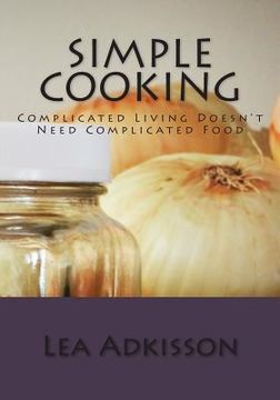 portada Simple Cooking: Complicated Living Doesn't Need Complicated Food (en Inglés)