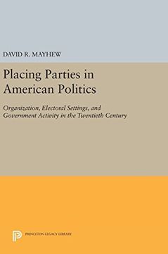 portada Placing Parties in American Politics: Organization, Electoral Settings, and Government Activity in the Twentieth Century (Princeton Legacy Library) (in English)