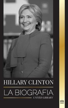 portada Hillary Clinton: La Biografía de una Primera Dama que se Enfrenta a Decisiones Difíciles, y lo que Ocurrió con su Campaña y con Estados Unidos