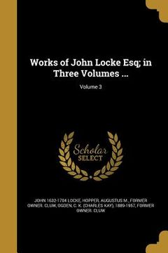 portada Works of John Locke Esq; in Three Volumes ...; Volume 3 (en Inglés)