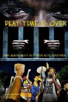portada Play Time Is Over: (Why Blacks Must Get Their Act Together) (en Inglés)