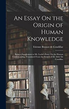 portada An Essay on the Origin of Human Knowledge: Being a Supplement to mr. Locke's Essay on the Human Understanding. Translated From the French of the Abbè de Condillac