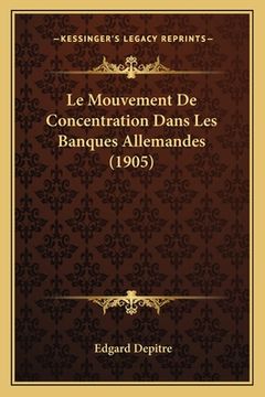 portada Le Mouvement De Concentration Dans Les Banques Allemandes (1905) (en Francés)