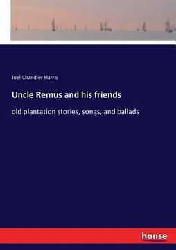 portada Uncle Remus and his friends: old plantation stories, songs, and ballads