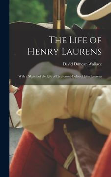 portada The Life of Henry Laurens: With a Sketch of the Life of Lieutenant-Colonel John Laurens