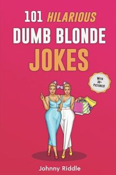 portada 101 Hilarious Dumb Blonde Jokes: Laugh Out Loud With These Funny Blondes Jokes: Even Your Blonde Friend Will LOL! (WITH 30+ PICTURES) (en Inglés)