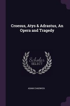 portada Croesus, Atys & Adrastus, An Opera and Tragedy (en Inglés)