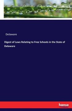 portada Digest of Laws Relating to Free Schools in the State of Delaware (en Inglés)
