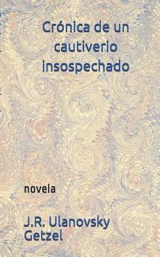 portada Crónica de Un Cautiverio Insospechado: Novela (in Spanish)