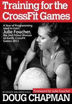 portada Training for the CrossFit Games: A Year of Programming used to train Julie Foucher, The 2nd Fittest Woman on Earth, CrossFit Games 2012 (en Inglés)