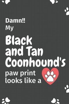 portada Damn!! my Black and Tan Coonhound's paw print looks like a: For Black and Tan Coonhound Dog fans (en Inglés)