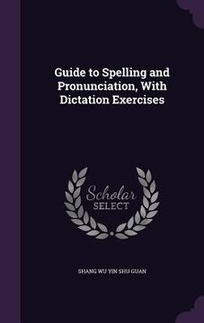 portada Guide to Spelling and Pronunciation, With Dictation Exercises (en Inglés)