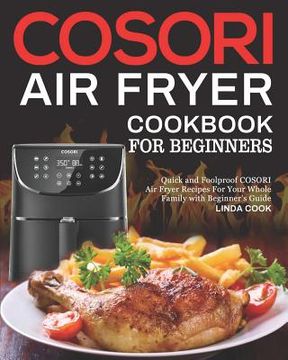 portada COSORI Air Fryer Cookbook for Beginners: Quick and Foolproof COSORI Air Fryer Recipes For Your Whole Family with Beginner's Guide