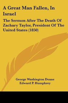 portada a great man fallen, in israel: the sermon after the death of zachary taylor, president of the united states (1850) (en Inglés)
