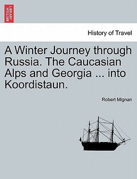 portada a winter journey through russia. the caucasian alps and georgia ... into koordistaun. (en Inglés)