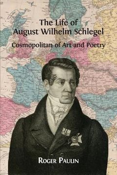 portada August Wilhelm Schlegel, Cosmopolitan of Art and Poetry (en Inglés)