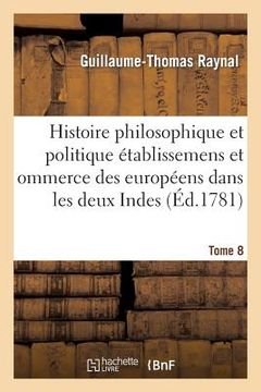 portada Histoire Philosophique Et Politique Des Établissemens Des Européens Dans Les Deux Indes. Tome 8 (in French)