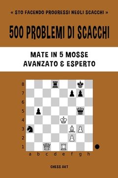 500 Problemi di Scacchi, Mate in 5 Mosse, Avanzato ed Esperto (libro en  Italiano)