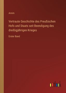 portada Vertraute Geschichte des Preußischen Hofs und Staats seit Beendigung des dreißigjährigen Krieges: Erster Band (in German)